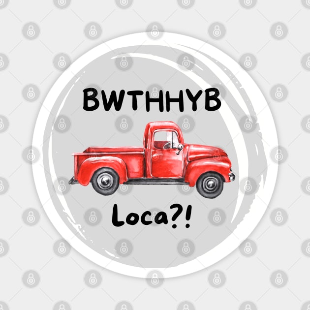 BWTHHYB Loca? Magnet by Nostalgia*Stuff